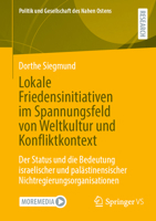 Lokale Friedensinitiativen im Spannungsfeld von Weltkultur und Konfliktkontext: Der Status und die Bedeutung israelischer und palästinensischer ... (Politik und Gesellschaft des Nahen Ostens) 3658503521 Book Cover