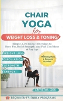 CHAIR YOGA FOR WEIGHT LOSS & TONING: Simple, Low-Impact Exercises to Burn Fat, Build Strength, and Feel Confident at Any Age B0GDWMMXFZ Book Cover
