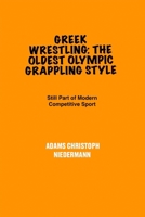 Greek Wrestling: The Oldest Olympic Grappling Style: Still Part of Modern competitive sports B0F48NJWRF Book Cover