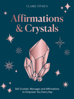 365 Crystals and Affirmations: Crystals, Messages and Affirmations for Every Day of the Year 1837832102 Book Cover