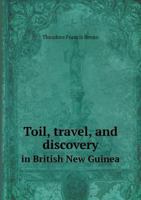 Toil, Travel, And Discovery In British New Guinea 1163283045 Book Cover