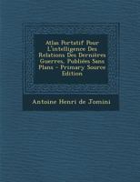 Atlas Portatif Pour l'Intelligence Des Relations Des Derni�res Guerres, Publi�es Sans Plans 1294065211 Book Cover