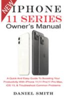 iPHONE 11 Series OWNER’S MANUAL: A Quick And Easy Guide to Boosting your Productivity With iPhone 11|11 Pro|11 Pro Max, iOS 13 & Troubleshoot Common Problems 169613093X Book Cover