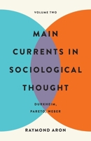 Main Currents in Sociological Thought: Volume Two: Durkheim, Pareto, Weber 1541607295 Book Cover