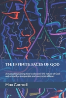 The infinite faces of God: A practical manual explaining how to discover the Principles of God and Reality and overcome all fears. 0992730457 Book Cover