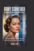 Romy Schneider: Where Stardom Met Soul: The True Story of a Woman Who Let the World See Her Heart Through Film B0G4B7YHY5 Book Cover