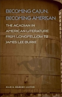 Becoming Cajun, Becoming American: The Acadian in American Literature from Longfellow to James Lee Burke (Southern Literary Studies) 080713435X Book Cover