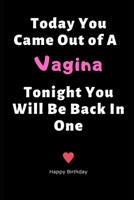 Today You Came Out of A Vagina Tonight You Will Be Back In One: Birthday Gifts for Boyfriend,Birthday Gifts for Him,Men,Fiance Naughty Anniversary Gifts | Sexy Dirty Rude Funny Birthday Greeting Gifts 1690073659 Book Cover