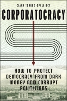 Corporatocracy: How to Protect Democracy from Dark Money and Corrupt Politicians 1479828327 Book Cover