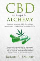 CBD & Hemp Oil Alchemy: Healing through CBD Oil & Hemp Managing Severe Pain to Depression 1719445427 Book Cover