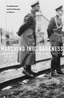 Marching Into Darkness: The Wehrmacht and the Holocaust in Belarus 0674725506 Book Cover