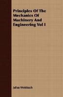 Principles of the Mechanics of Machinery and Engineering, Vol. 1 of 2: Theoretical Mechanics (Classic Reprint) 1406746770 Book Cover