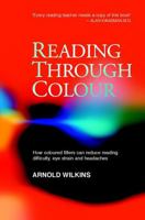 Reading Through Colour: How Coloured Filters Can Reduce Reading Difficulty, Eye Strain, and Headaches 0470851163 Book Cover