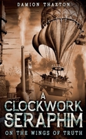 A Clockwork Seraphim On the Wings of Truth B0DPNP857Z Book Cover