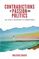 Contradictions of Passion and Politics: Love, Loyalty and Integrity in a Changing World 1997730545 Book Cover