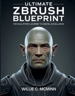 Ultimate ZBrush Blueprint: The Sculptor’s Journey to Digital Excellence (Tech Essential library for beginners to expert) B0FHG2H6J5 Book Cover