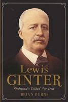Lewis Ginter: Richmond's Gilded Age Icon 160949380X Book Cover