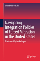 Navigating Integration Policies of Forced Migration in the United States: The Case of Syrian Refugees 3031587901 Book Cover