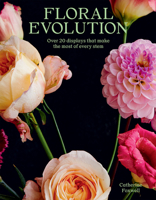Floral Evolution: 20 Displays That Make the Most Of Every Stem 1784884367 Book Cover
