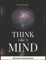 Think Like A Mind: Act In Knowledge B0BR2RDSJD Book Cover