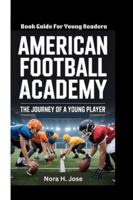AMERICAN FOOTBALL ACADEMY: The Journey Of A Young Player (Book Guide For Young Readers) B0G2KZVSFM Book Cover