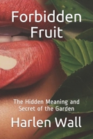 Forbidden Fruit: The Hidden Meaning and Secret of the Garden 1983757330 Book Cover