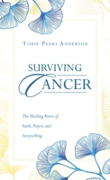 Surviving Cancer: The Healing Power of Faith, Prayer, and Storytelling B0CM8YXQRG Book Cover