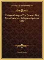 Untersuchungen Zur Genesis Des Manichaischen Religions-Systems (1876) 1169629083 Book Cover