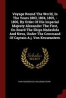 Voyage Round The World, In The Years 1803, 1804, 1805, - 1806, By Order Of His Imperial Majesty Alexander The First, On Board The Ships Nadeshda And ... The Command Of Captain A.j. Von Krusenstern 1016238061 Book Cover