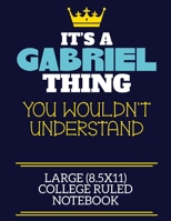 It's A Gabriel Thing You Wouldn't Understand Large (8.5x11) College Ruled Notebook: A cute book to write in for any book lovers, doodle writers and budding authors! 1708332898 Book Cover