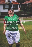 Soccer Saved Me: The ball at my feet was my way out. B0F9VN7CSP Book Cover
