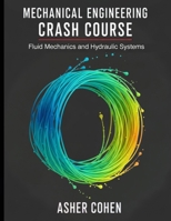 Mechanical Engineering Crash Course - Fluid Mechanics and Hydraulic Systems: 43 Stand-Alone Lessons with Practice Problems-Master Fluid Mechanics, Hydraulic Pumps, Turbines & System Design Fast B0FBGB5M9W Book Cover