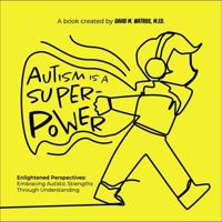 Autism is a Superpower: Enlightened Perspectives: Embracing Autistic Strengths Through Understanding B0FHWKSMFV Book Cover