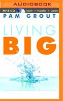 Living Big: Embrace Your Passion and Leap into an Extraordinary Life 1573247030 Book Cover