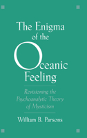 The Enigma of the Oceanic Feeling : Revisioning the Psychoanalytic Theory of Mysticism 0195115082 Book Cover