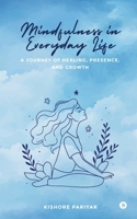 Mindfulness in Everyday Life: A Journey of Healing, Presence, and Growth B0FHBMWZ7K Book Cover