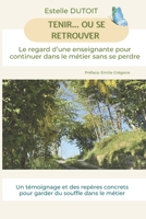 Tenir... ou se retrouver: Le regard d’une enseignante pour continuer dans le métier sans se perdre (French Edition) 2839951584 Book Cover