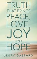 Truth That Brings Peace, Love, Joy and Hope 1973614944 Book Cover