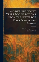 A Girl's Life Eighty Years Ago Selections From the Letters of Eliza Southgate Bowne 1025249143 Book Cover