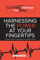 Harnessing the Power at Your Fingertips: A Leader's Guide to B2B Marketing Communications 1838348808 Book Cover