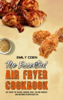 The Essential Air Fryer Cookbook: Easy Recipes for Delicious Homemade Dishes, Low-Carb Breakfast, Lunch And Dinner For Rapid Weight Loss 1801947090 Book Cover