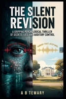 The Silent Revision: A Gripping Psychological Thriller of Secrets, Lies, and Auditory Control (The Predictive Mind Series) B0GXSB2JNS Book Cover
