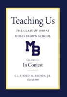 Teaching Us: The Class of 1960 at Moses Brown School: Volume III, In Contest: The Class of 1960 at Moses Brown School; Vol. III, In Contest 1960505173 Book Cover