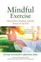 Mindful Exercise: Metarobics, Healing, and the Power of Tai Chi: A Revolutionary New Understanding of Why Mindful Healing Works 1594396175 Book Cover