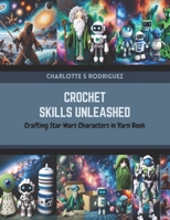 Crochet Skills Unleashed: Crafting Star Wars Characters in Yarn Book B0CR1LWL15 Book Cover