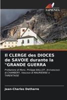Il CLERGE des DIOCES de SAVOIE durante la "GRANDE GUERRA: Prefazione di Mons. Philippe BALLOT, Arcivescovo di CHAMBERY, Vescovo di MAURIENNE e TARENTAISE 6205939932 Book Cover