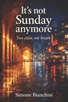 It's not Sunday anymore: Two cities, one breath B0GKY83CGC Book Cover