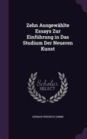 Zehn Ausgewhlte Essays Zur Einfhrung in Das Studium Der Neueren Kunst (Classic Reprint) 1346757364 Book Cover