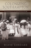 Colonizing Southampton: The Transformation Of A Long Island Community, 1870 1900 (Excelsior Editions) 1438437978 Book Cover