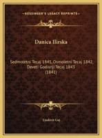 Danica Ilirska: Sedmoletni Tecaj 1841, Osmoletni Tecaj 1842, Deveti Godisnji Tecaj 1843 (1841) 1168160715 Book Cover